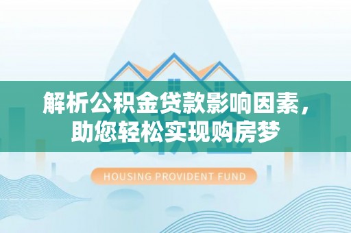 望牛墩解析公积金贷款影响因素，助您轻松实现购房梦