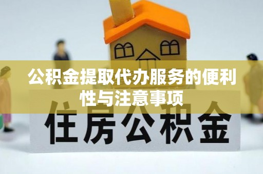 望牛墩公积金提取代办服务的便利性与注意事项