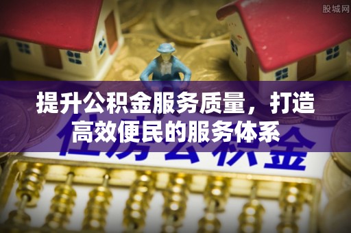望牛墩提升公积金服务质量，打造高效便民的服务体系