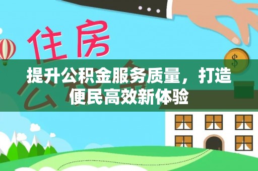 望牛墩提升公积金服务质量，打造便民高效新体验
