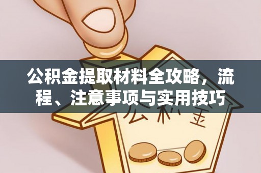 望牛墩公积金提取材料全攻略，流程、注意事项与实用技巧