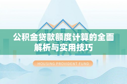望牛墩公积金贷款额度计算的全面解析与实用技巧