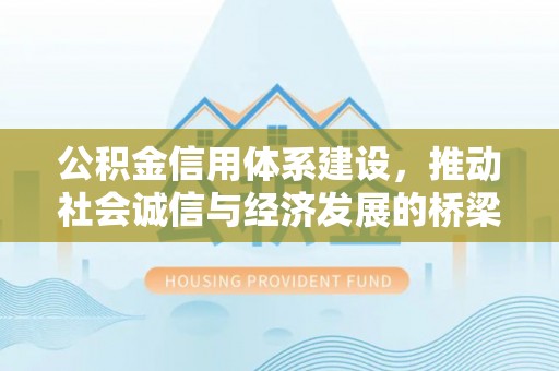 望牛墩公积金信用体系建设，推动社会诚信与经济发展的桥梁