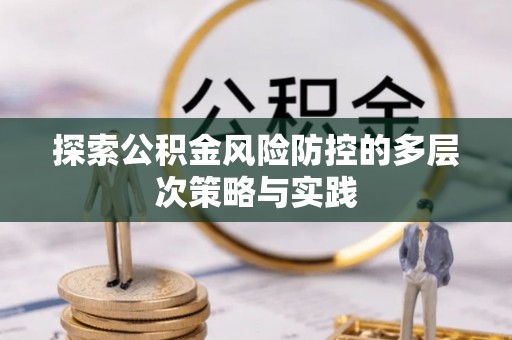 望牛墩探索公积金风险防控的多层次策略与实践