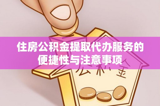 望牛墩住房公积金提取代办服务的便捷性与注意事项
