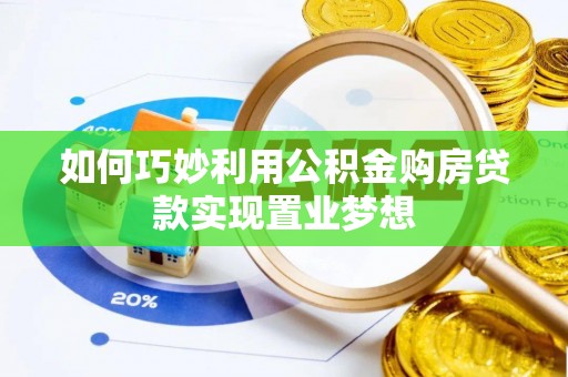 望牛墩如何巧妙利用公积金购房贷款实现置业梦想