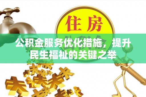 望牛墩公积金服务优化措施，提升民生福祉的关键之举