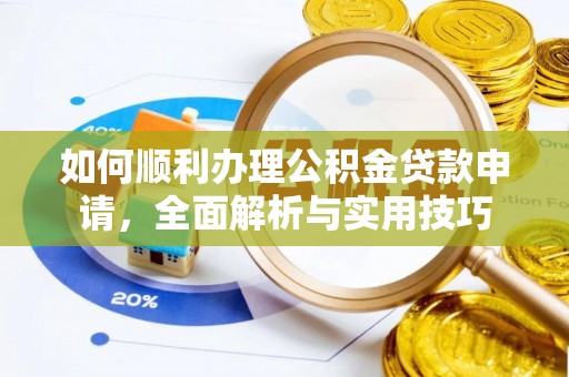 望牛墩如何顺利办理公积金贷款申请，全面解析与实用技巧
