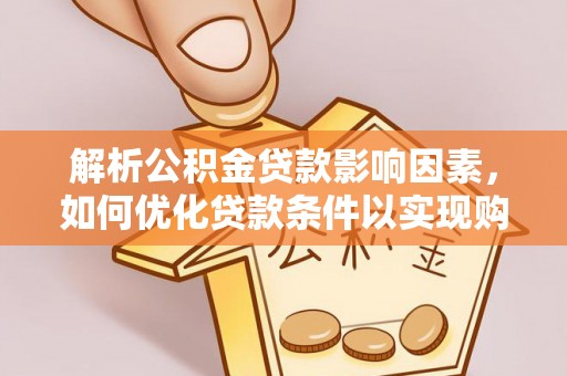 望牛墩解析公积金贷款影响因素，如何优化贷款条件以实现购房梦想