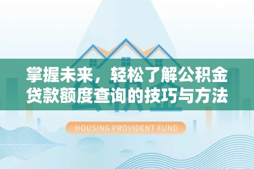 望牛墩掌握未来，轻松了解公积金贷款额度查询的技巧与方法