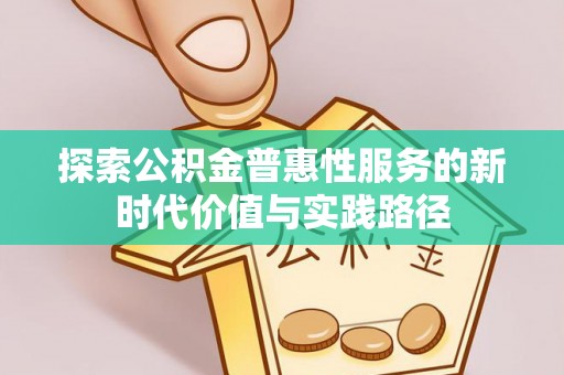 望牛墩探索公积金普惠性服务的新时代价值与实践路径
