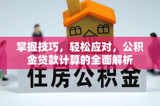 望牛墩掌握技巧，轻松应对，公积金贷款计算的全面解析