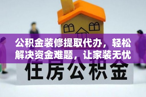 望牛墩公积金装修提取代办，轻松解决资金难题，让家装无忧