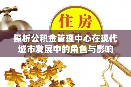 望牛墩探析公积金管理中心在现代城市发展中的角色与影响