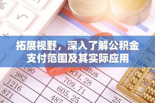 望牛墩拓展视野，深入了解公积金支付范围及其实际应用