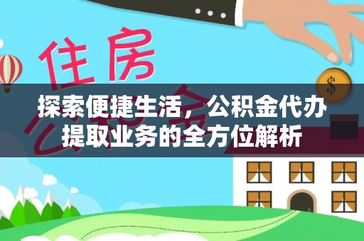 望牛墩探索便捷生活，公积金代办提取业务的全方位解析