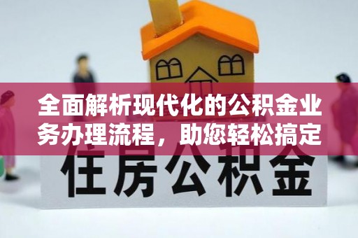 望牛墩全面解析现代化的公积金业务办理流程，助您轻松搞定每一笔交易