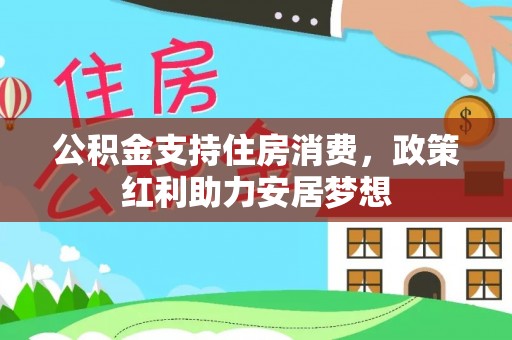 望牛墩公积金支持住房消费，政策红利助力安居梦想
