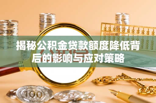 望牛墩揭秘公积金贷款额度降低背后的影响与应对策略