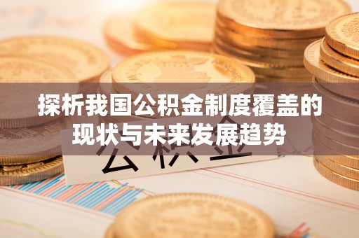 望牛墩探析我国公积金制度覆盖的现状与未来发展趋势