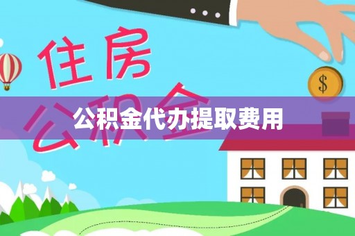 望牛墩公积金代办提取费用