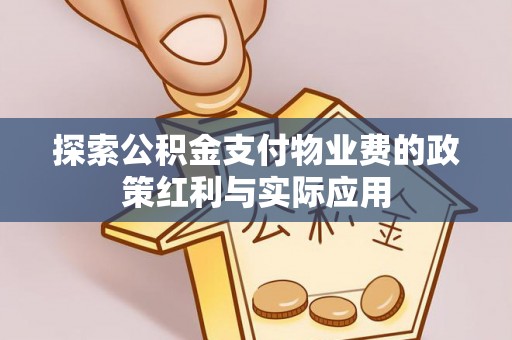 望牛墩探索公积金支付物业费的政策红利与实际应用