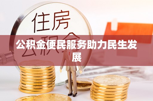 望牛墩公积金便民服务助力民生发展