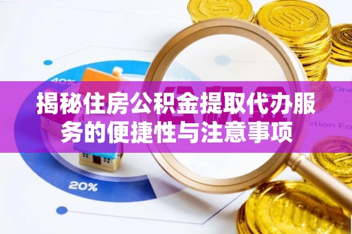 望牛墩揭秘住房公积金提取代办服务的便捷性与注意事项