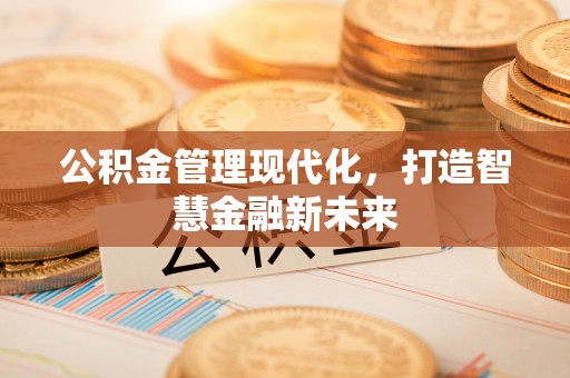 望牛墩公积金管理现代化，打造智慧金融新未来