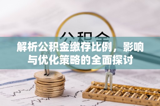 望牛墩解析公积金缴存比例，影响与优化策略的全面探讨