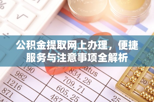 望牛墩公积金提取网上办理，便捷服务与注意事项全解析