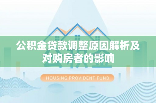 望牛墩公积金贷款调整原因解析及对购房者的影响