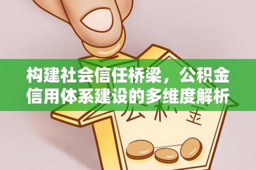 望牛墩构建社会信任桥梁，公积金信用体系建设的多维度解析
