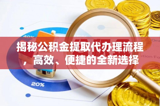 望牛墩揭秘公积金提取代办理流程，高效、便捷的全新选择