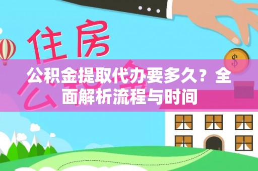 望牛墩公积金提取代办要多久？全面解析流程与时间