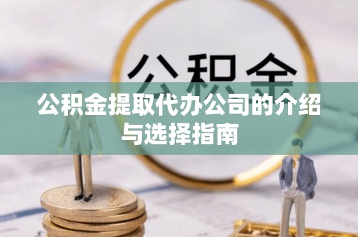 望牛墩公积金提取代办公司的介绍与选择指南