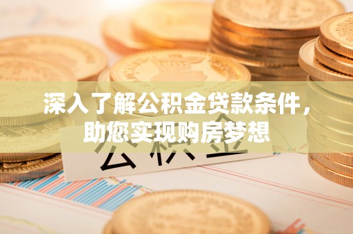 望牛墩深入了解公积金贷款条件，助您实现购房梦想