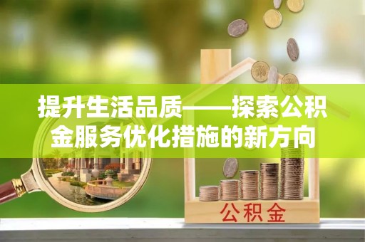 望牛墩提升生活品质——探索公积金服务优化措施的新方向