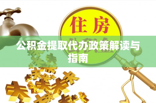 望牛墩公积金提取代办政策解读与指南