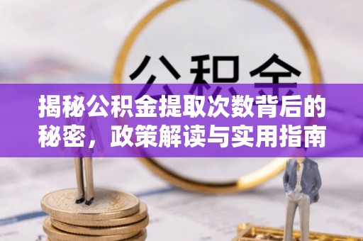 望牛墩揭秘公积金提取次数背后的秘密，政策解读与实用指南