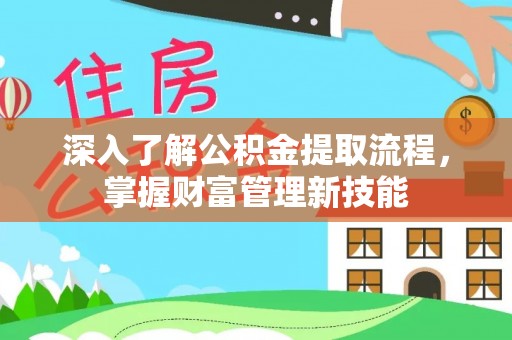 望牛墩深入了解公积金提取流程，掌握财富管理新技能
