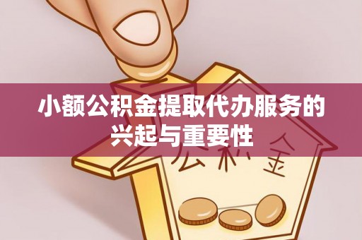 望牛墩小额公积金提取代办服务的兴起与重要性