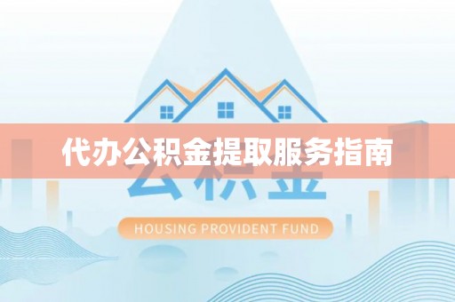 望牛墩代办公积金提取服务指南