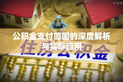 望牛墩公积金支付范围的深度解析与实际应用