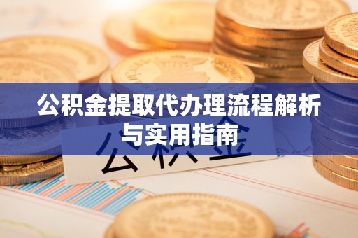望牛墩公积金提取代办理流程解析与实用指南