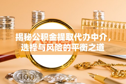 望牛墩揭秘公积金提取代办中介，选择与风险的平衡之道