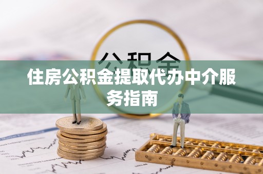 望牛墩住房公积金提取代办中介服务指南