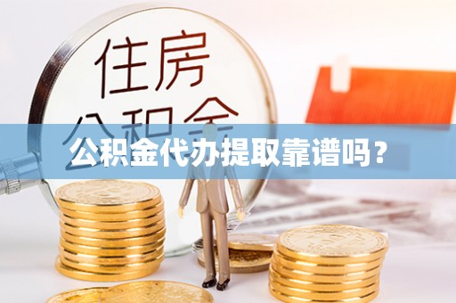 望牛墩公积金代办提取靠谱吗？