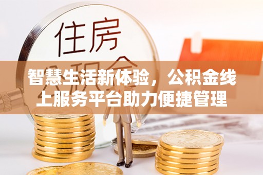 望牛墩智慧生活新体验，公积金线上服务平台助力便捷管理