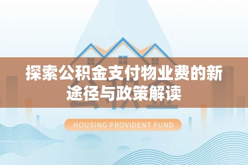 望牛墩探索公积金支付物业费的新途径与政策解读